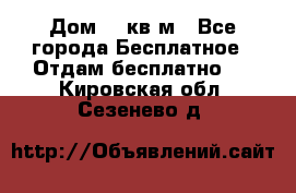 Дом 96 кв м - Все города Бесплатное » Отдам бесплатно   . Кировская обл.,Сезенево д.